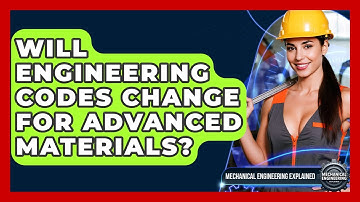 Will Engineering Codes Change For Advanced Materials? - Mechanical Engineering Explained