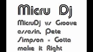 MicruDj vs Groove assasin, Pete Simpson - Gotta make it Right