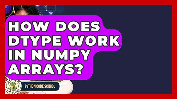 How Does Dtype Work In NumPy Arrays? - Python Code School
