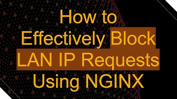 How to Effectively Block LAN IP Requests Using NGINX