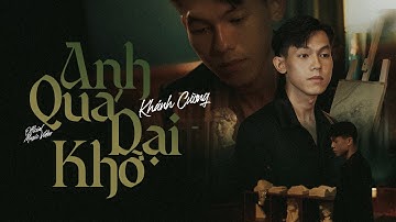 ANH QUÁ DẠI KHỜ - KHÁNH CƯỜNG I OFFICIAL MUSIC VIDEO I Hai chữ duyên chồng vợ bây giờ cũng vỡ tan...