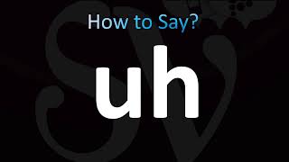 How to Pronounce Uh (Correctly!)