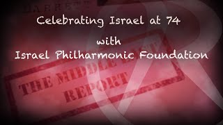 The Middle East Report - Celebrating Israel at 74 with Israel Philharmonic Foundation