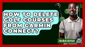 How To Delete Golf Courses From Garmin Connect? - The Golf Xpert
