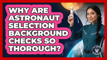 Why Are Astronaut Selection Background Checks So Thorough? - All About Astronauts