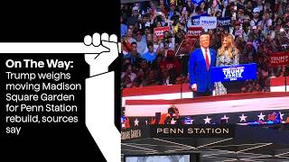 President Trump is considering moving Madison Square Garden to rebuild Penn Station