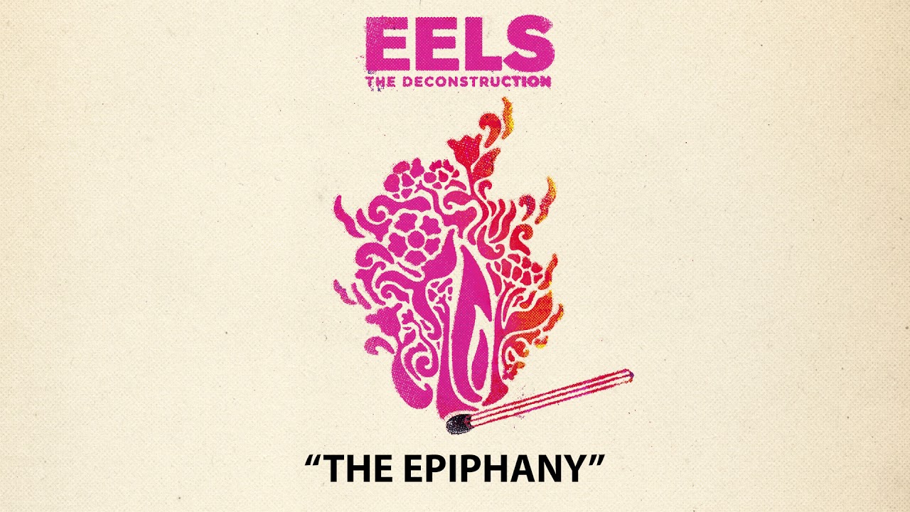 Watch EELS - The Epiphany (AUDIO) - from THE DECONSTRUCTION on YouTube Watch EELS - The Epiphany (AUDIO) - from THE DECONSTRUCTION on YouTube