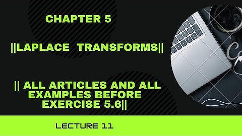 All articles and all examples before exercise 5.6| chapter 5| Laplace transforms| special functions