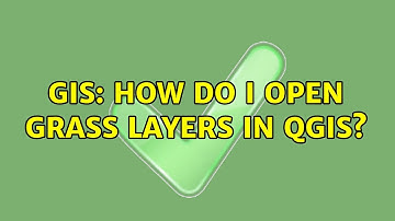 GIS: How do I open GRASS layers in QGIS?