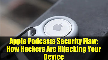 Apple Podcasts Security Flaw: How Hackers Are Hijacking Your Device