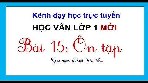 Học vần lớp 1 mới| BÀI 15: ÔN TẬP | BỘ SÁCH GIÁO KHOA CÁNH DIỀU | CÔ THU