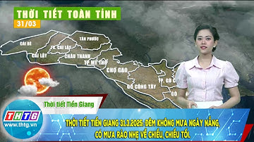 Thời tiết Tiền Giang 31.3.2025: đêm không mưa ngày nắng , có mưa rào nhẹ về chiều, chiều tối.