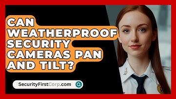 Can Weatherproof Security Cameras Pan And Tilt? - SecurityFirstCorp.com