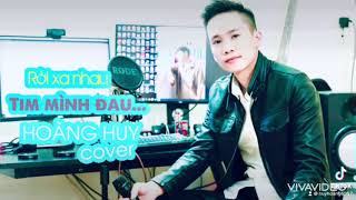 Rời Xa Nhau Tim Mình Đau - Chí Hướng - Hoàng Huy Cover