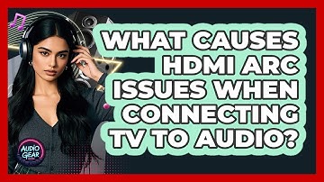 What Causes HDMI ARC Issues When Connecting TV To Audio? - Audio Gear Insider