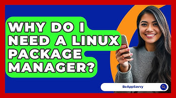 Why Do I Need A Linux Package Manager? - Be App Savvy