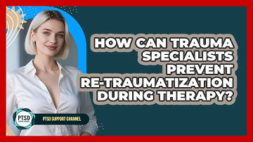 How Can Trauma Specialists Prevent Re-traumatization During Therapy? - PTSD Support Channel
