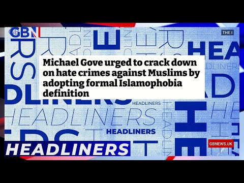 Headliners | michael gove urged to crack down on hate crimes against muslims