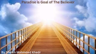 Paradise is Goal of The Believer By Shaikh Mahmoud Khedr