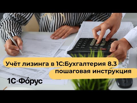 Учет лизинга в 1С:Бухгалтерия 8.3 пошаговая инструкция