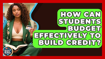 How Can Students Budget Effectively To Build Credit? - Student Score Builder