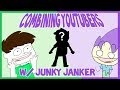 Combining youtubers w junky janker