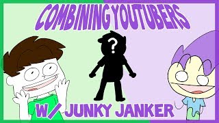 Combining Youtubers w/ Junky Janker