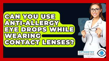 Can You Use Anti-Allergy Eye Drops While Wearing Contact Lenses? - Optometry Knowledge Base