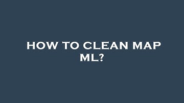 How to clean map ml?