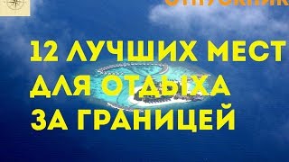 12 лучших мест для отдыха за границей ( версия канала 