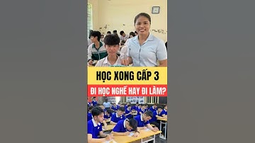 Học xong cấp 3 nên đi làm hay đi học nghề.