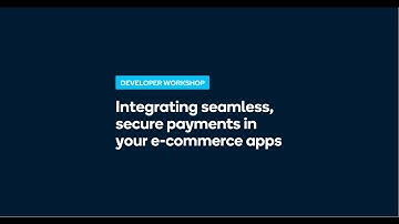 Developer Workshop: Integrating seamless secure payments in your e-commerce apps
