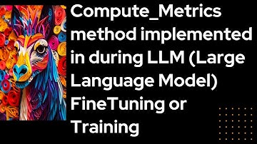 Compute metrics method implemented in all LLM Large Language Model FineTuning or Training