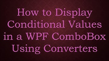 How to Display Conditional Values in a WPF ComboBox Using Converters