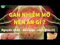 Gan nhiễm mỡ nên ăn gì - Dấu hiệu và cách điều trị bệnh gan nhiễm mỡ -  Có nguy hiểm hay không ?