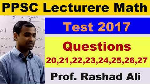 PPSC Lecturer math test 2017, Questions 20,21,22,23,24,25,26,27 Lec_45, PPSC VIVA VOCE