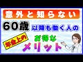 【年金増だけじゃない！】会社員が60歳以降も働くと【年金制度上のメリットがこんなにある！】
