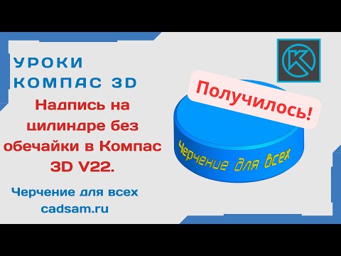 Видео: Видеоуроки Компас 3D. Надпись на цилиндре без обечайки в Компас 3D V22