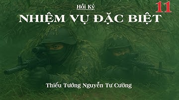 NHIỆM VỤ ĐẶC BIỆT Tập 11 | Thiếu Tướng Nguyễn Tư Cường | Hồi Ký Chiến Trường