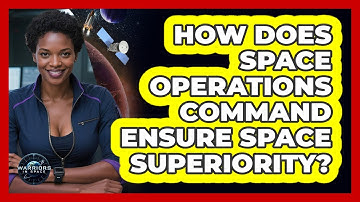 How Does Space Operations Command Ensure Space Superiority? - Warriors In Space