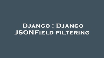 Django : Django JSONField filtering