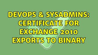 DevOps & SysAdmins: Certificate for Exchange 2010 exports to binary