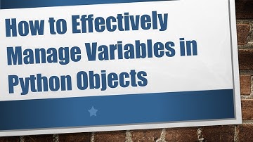 How to Effectively Manage Variables in Python Objects