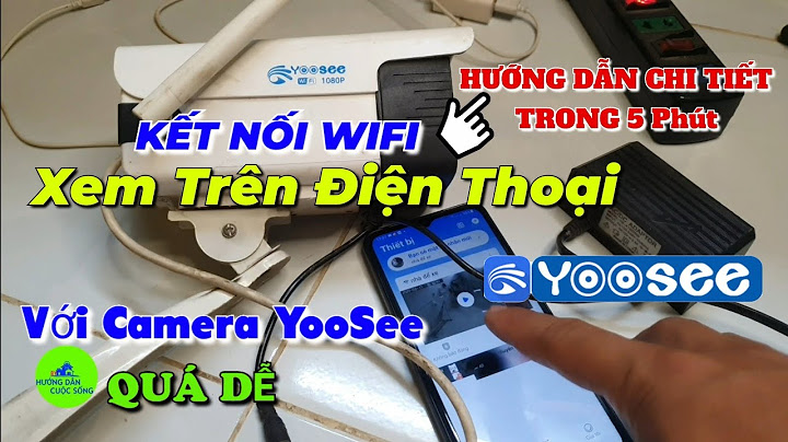 Hướng dẫn kết nối camera với điện thoại năm 2024
