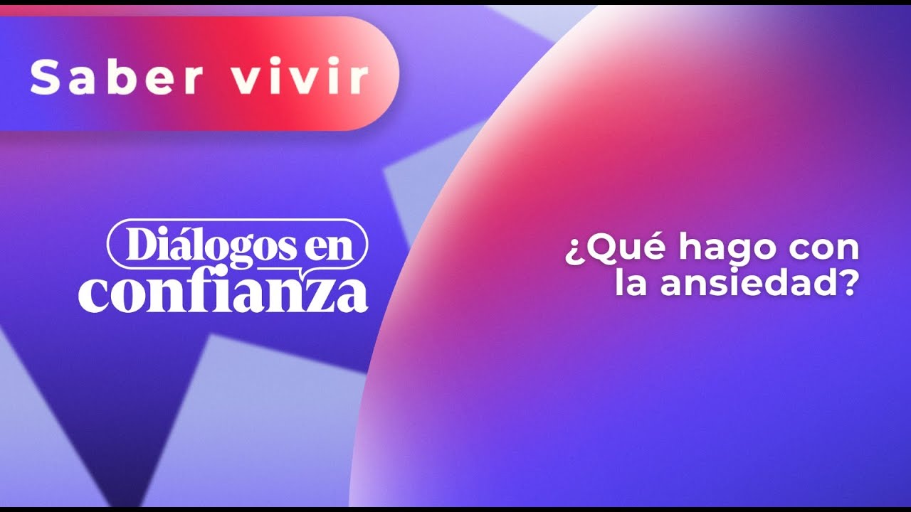 Diálogos en confianza (Saber Vivir) - ¿Qué hago con la ansiedad? (06/11/2024)