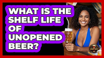 What Is The Shelf Life Of Unopened Beer?