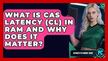 What Is CAS Latency (CL) In RAM And Why Does It Matter? - Ultimate PC Gaming Guide