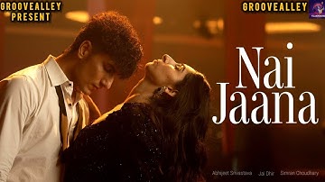 Nai Jaana (Music Video) | Abhijeet Srivastava | Jai Dhir | Simran Choudhary | Ashish Bhatia | Mishka