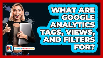 What Are Google Analytics Tags, Views, And Filters For? - SearchEnginesHub.com