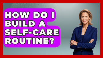 How Do I Build A Self-Care Routine? - Job Success Network